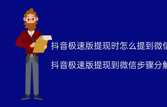 抖音极速版提现时怎么提到微信 抖音极速版提现到微信步骤分解